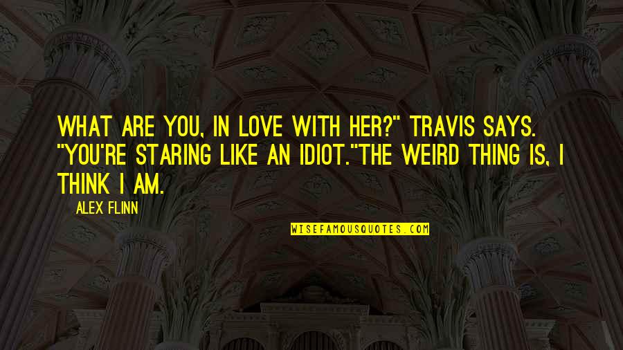 Am In Love With Her Quotes By Alex Flinn: What are you, in love with her?" Travis Am In Love With Her Quotes By Alex Flinn: What are you, in love with her?" Travis