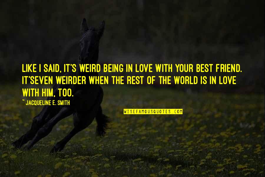 Am In Love With My Friend Quotes By Jacqueline E. Smith: Like I said, it's weird being in love