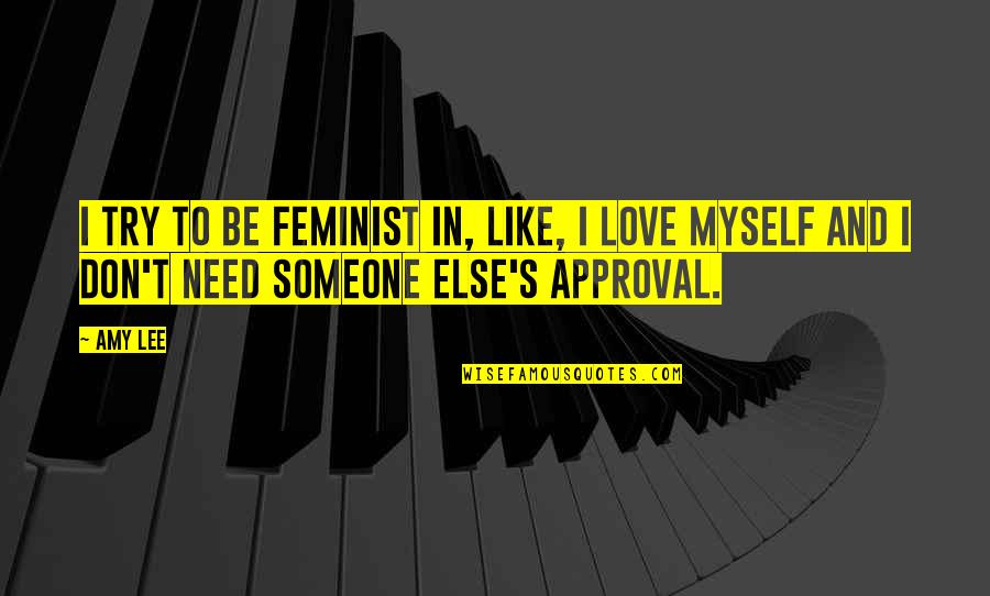 Am In Love With Myself Quotes By Amy Lee: I try to be feminist in, like, I