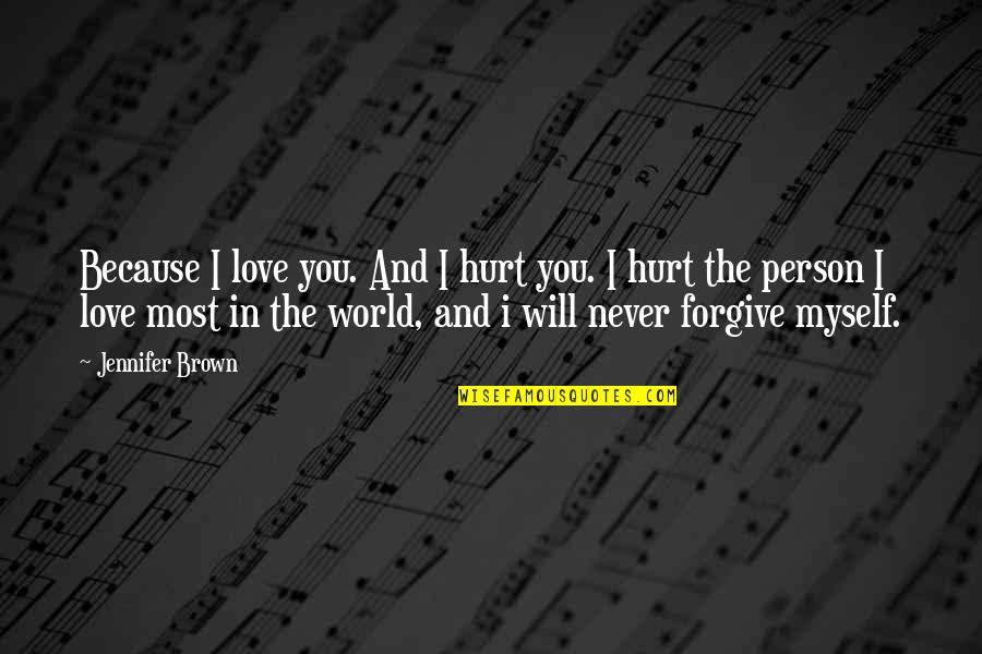 Am In Love With Myself Quotes By Jennifer Brown: Because I love you. And I hurt you.