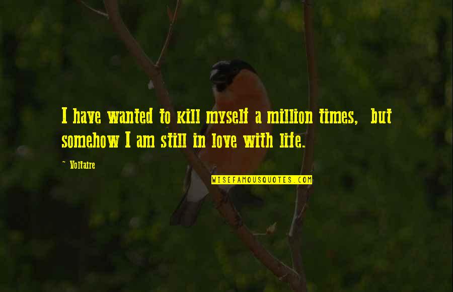 Am In Love With Myself Quotes By Voltaire: I have wanted to kill myself a million