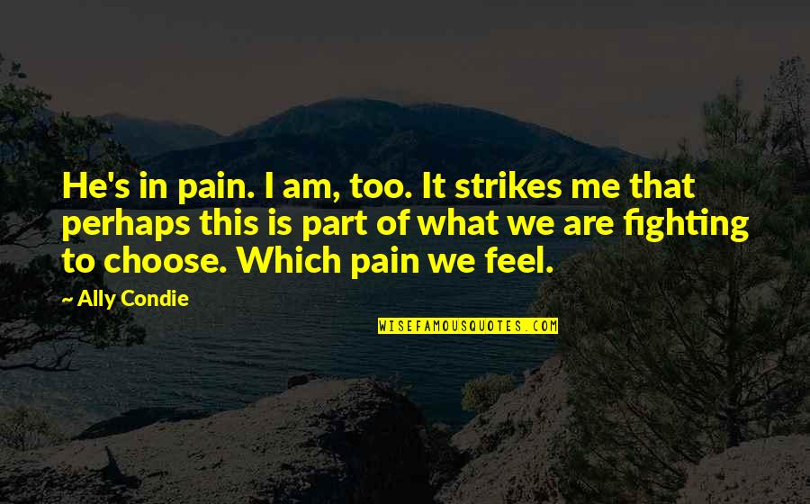 Am In Pain Quotes By Ally Condie: He's in pain. I am, too. It strikes