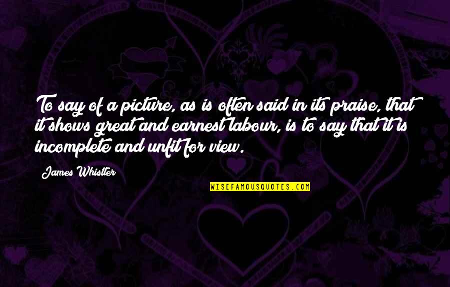 Am Incomplete Without You Quotes By James Whistler: To say of a picture, as is often Am Incomplete Without You Quotes By James Whistler: To say of a picture, as is often