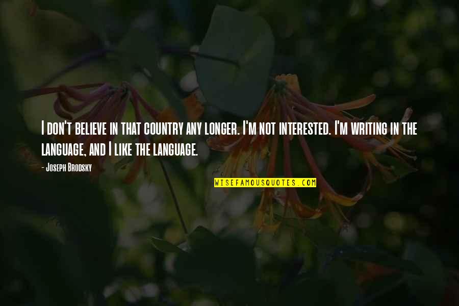 Am Interested In You Quotes By Joseph Brodsky: I don't believe in that country any longer. Am Interested In You Quotes By Joseph Brodsky: I don't believe in that country any longer.