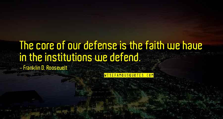 Am Inybe Ir Viena Diena Quotes By Franklin D. Roosevelt: The core of our defense is the faith Am Inybe Ir Viena Diena Quotes By Franklin D. Roosevelt: The core of our defense is the faith