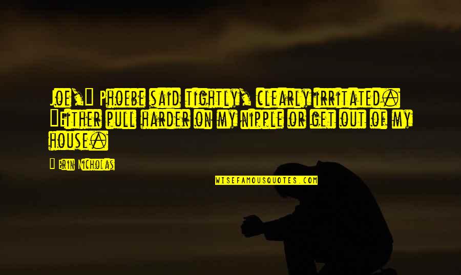 Am Irritated Quotes By Erin Nicholas: Joe," Phoebe said tightly, clearly irritated. "Either pull