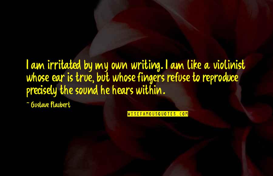 Am Irritated Quotes By Gustave Flaubert: I am irritated by my own writing. I