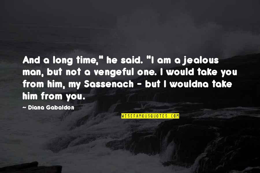 Am Jealous Quotes By Diana Gabaldon: And a long time," he said. "I am