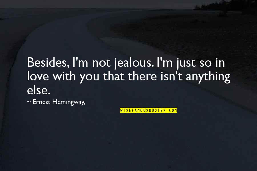 Am Jealous Quotes By Ernest Hemingway,: Besides, I'm not jealous. I'm just so in