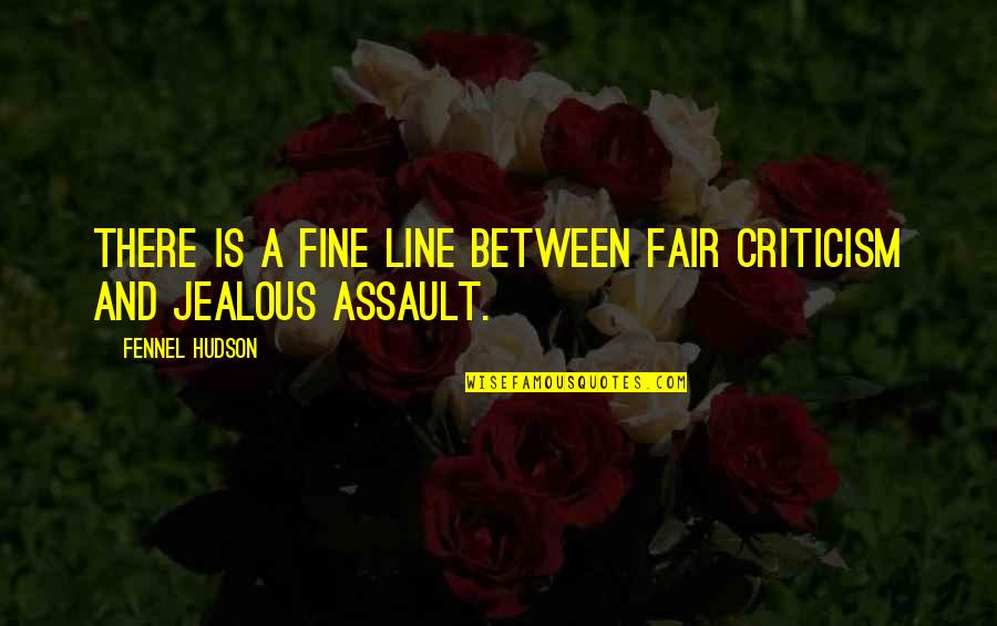 Am Jealous Quotes By Fennel Hudson: There is a fine line between fair criticism