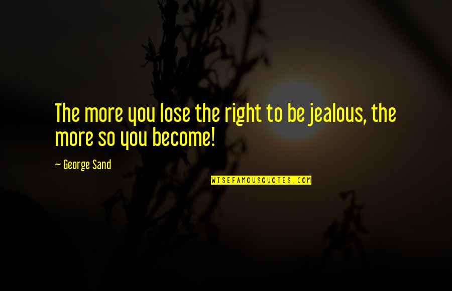 Am Jealous Quotes By George Sand: The more you lose the right to be