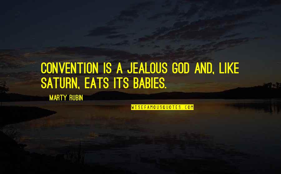 Am Jealous Quotes By Marty Rubin: Convention is a jealous god and, like Saturn,