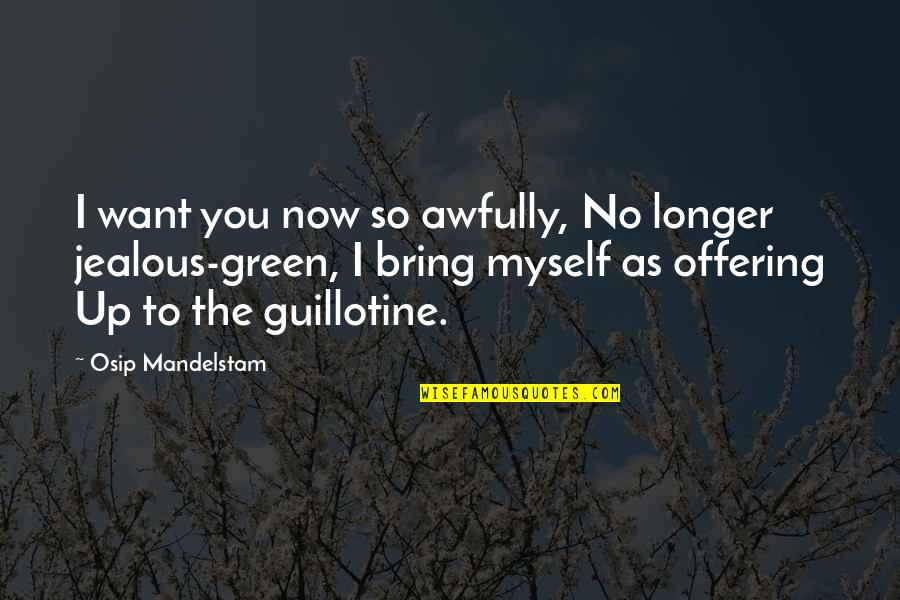 Am Jealous Quotes By Osip Mandelstam: I want you now so awfully, No longer