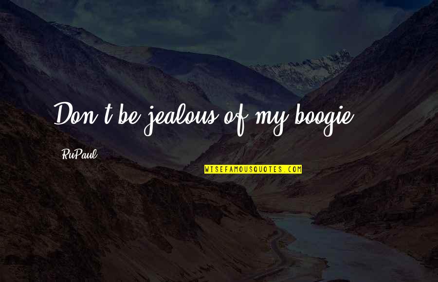 Am Jealous Quotes By RuPaul: Don't be jealous of my boogie ...