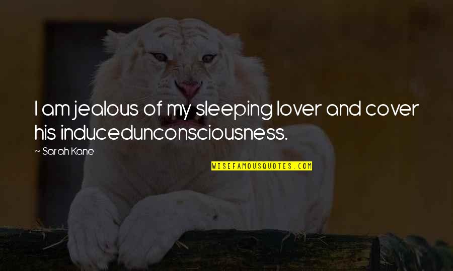 Am Jealous Quotes By Sarah Kane: I am jealous of my sleeping lover and