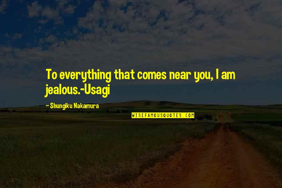 Am Jealous Quotes By Shungiku Nakamura: To everything that comes near you, I am