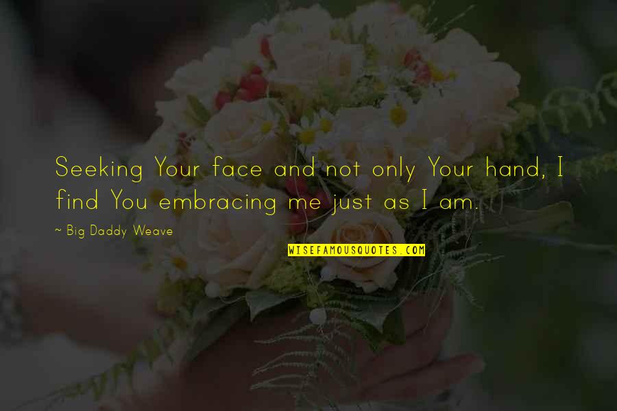 Am Just Me Quotes By Big Daddy Weave: Seeking Your face and not only Your hand,