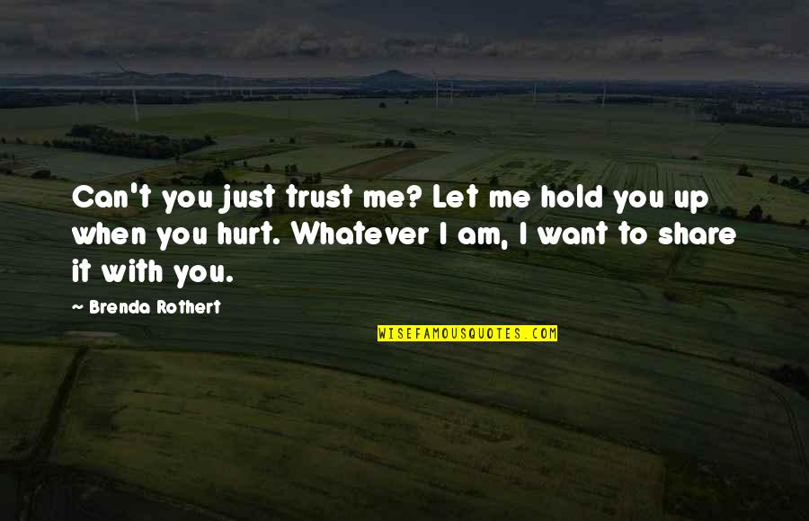 Am Just Me Quotes By Brenda Rothert: Can't you just trust me? Let me hold
