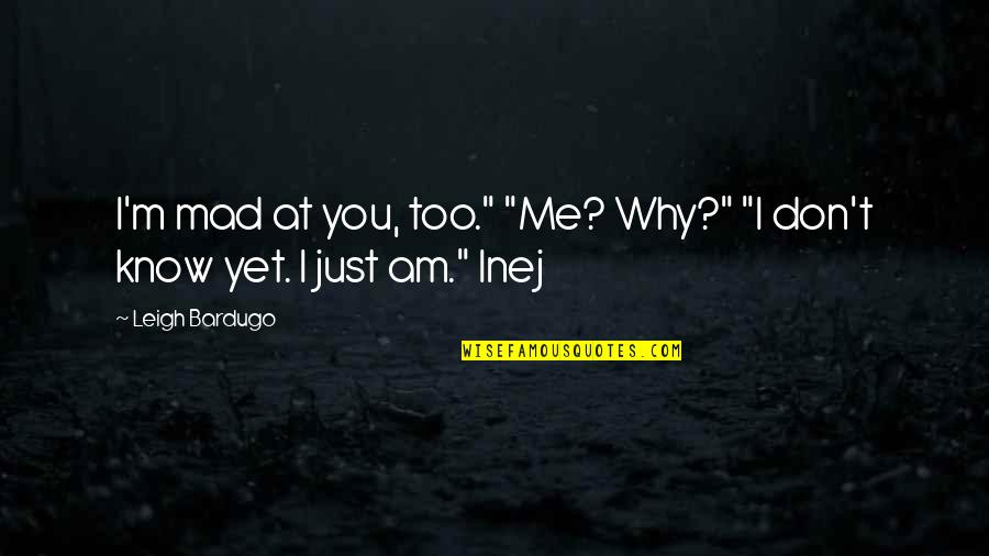 Am Just Me Quotes By Leigh Bardugo: I'm mad at you, too." "Me? Why?" "I