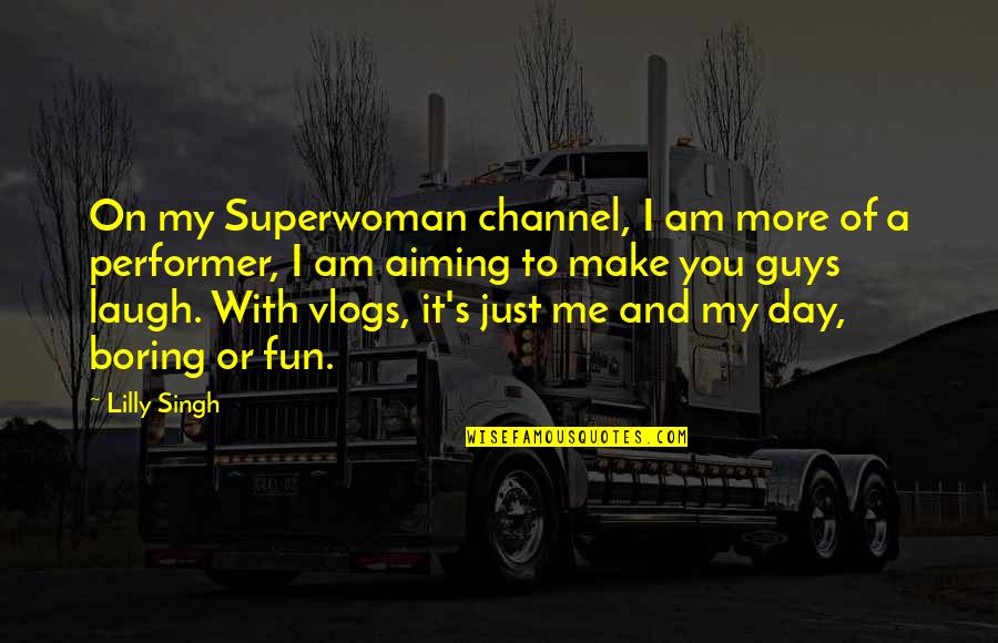 Am Just Me Quotes By Lilly Singh: On my Superwoman channel, I am more of