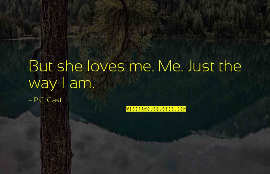 Am Just Me Quotes By P.C. Cast: But she loves me. Me. Just the way