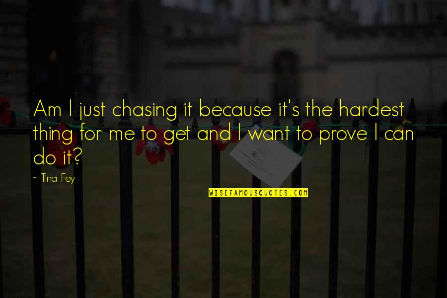 Am Just Me Quotes By Tina Fey: Am I just chasing it because it's the