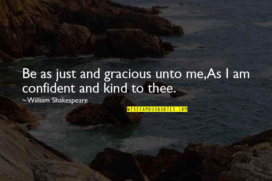 Am Just Me Quotes By William Shakespeare: Be as just and gracious unto me,As I
