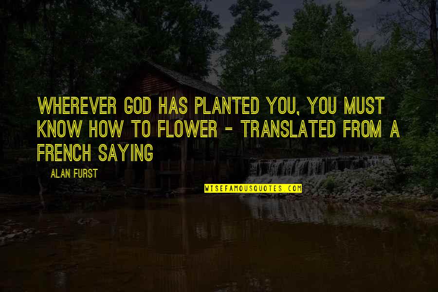 Am Just Saying Quotes By Alan Furst: Wherever God has planted you, you must know