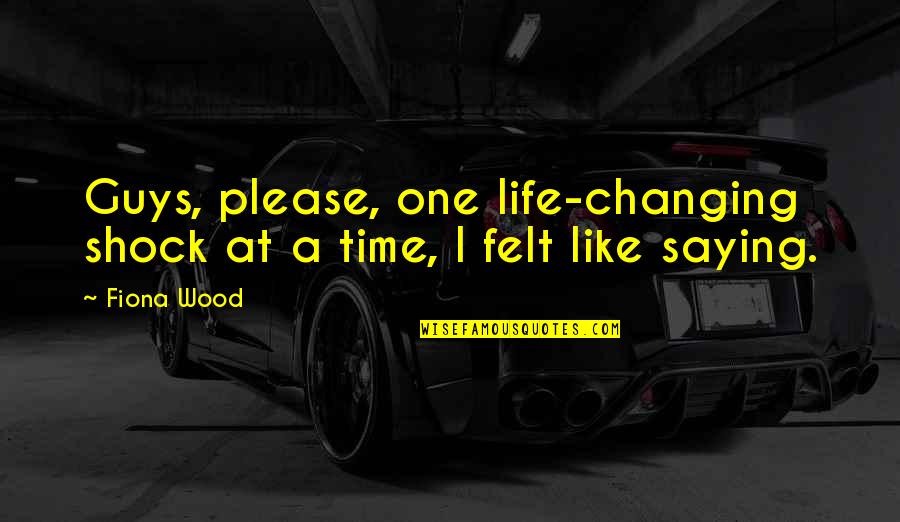 Am Just Saying Quotes By Fiona Wood: Guys, please, one life-changing shock at a time,