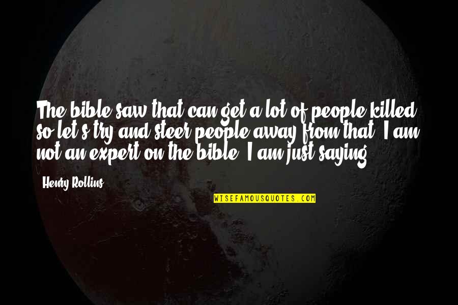 Am Just Saying Quotes By Henry Rollins: The bible saw that can get a lot