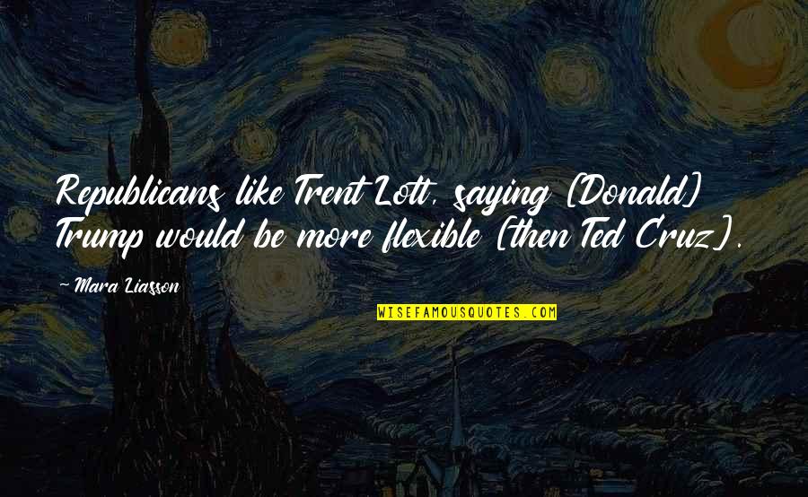 Am Just Saying Quotes By Mara Liasson: Republicans like Trent Lott, saying [Donald] Trump would