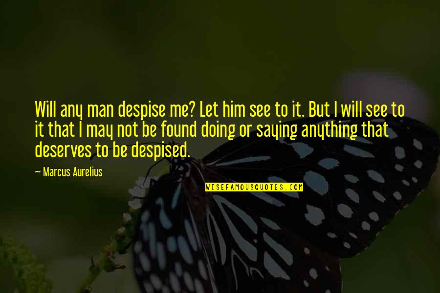 Am Just Saying Quotes By Marcus Aurelius: Will any man despise me? Let him see