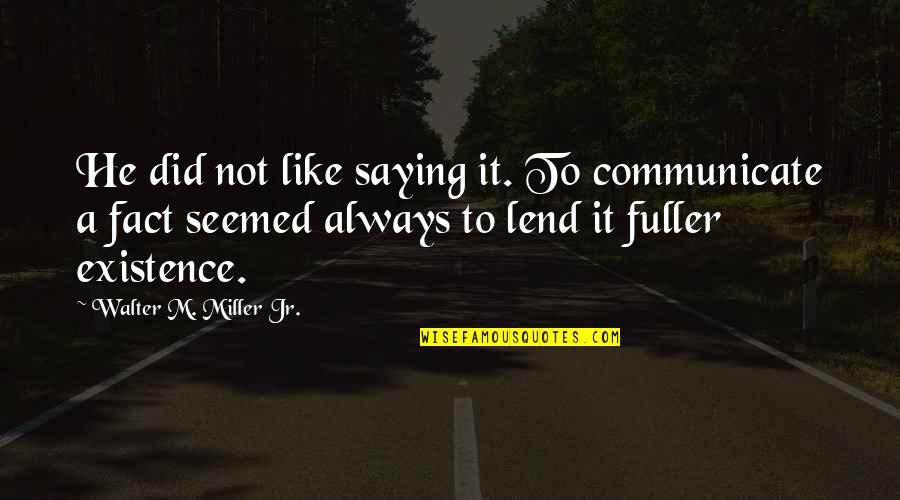 Am Just Saying Quotes By Walter M. Miller Jr.: He did not like saying it. To communicate