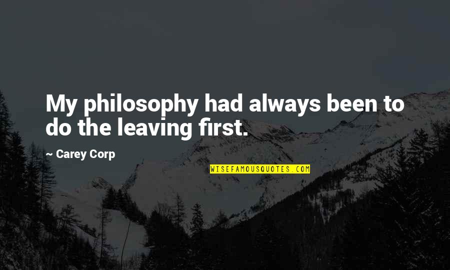 Am Leaving You Quotes By Carey Corp: My philosophy had always been to do the