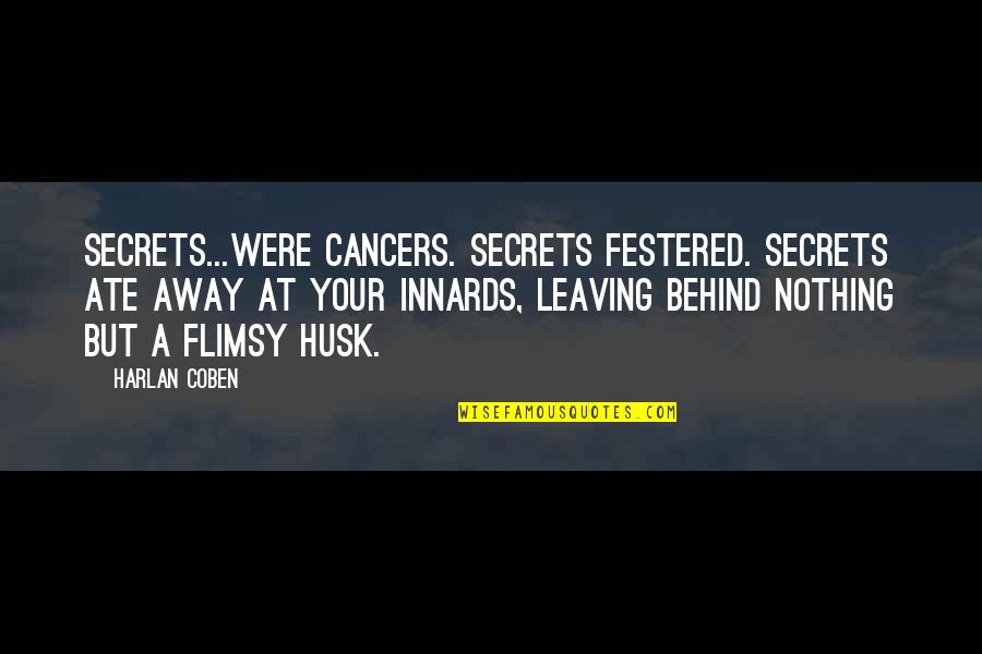 Am Leaving You Quotes By Harlan Coben: Secrets...were cancers. Secrets festered. Secrets ate away at