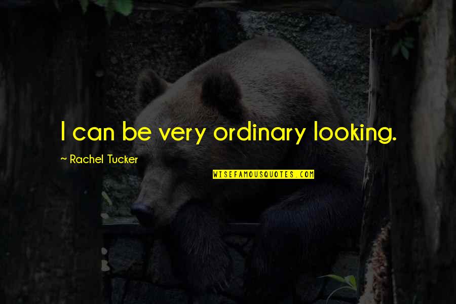 Am Looking For You Quotes By Rachel Tucker: I can be very ordinary looking.