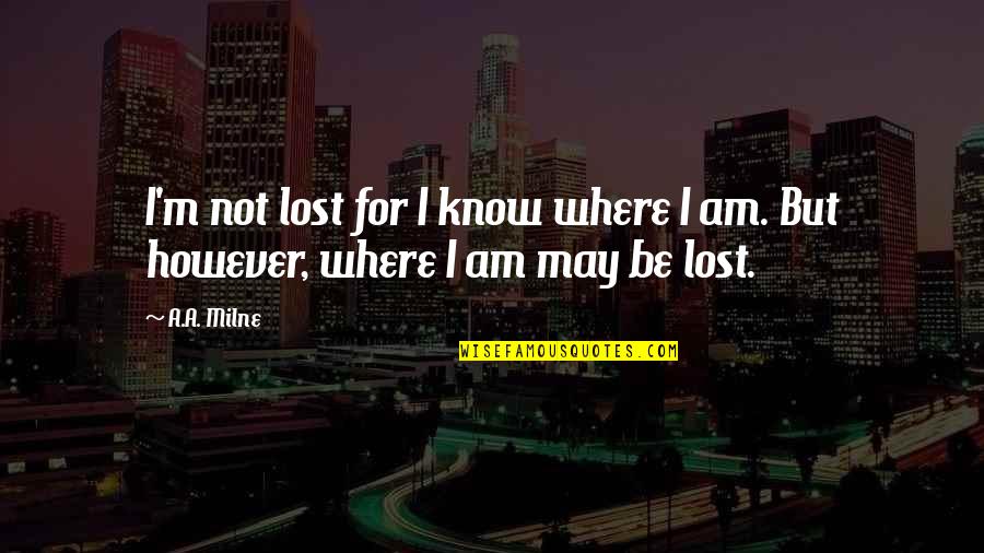 Am Lost Quotes By A.A. Milne: I'm not lost for I know where I