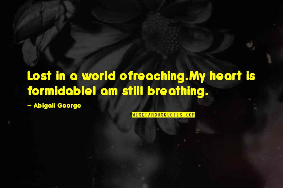 Am Lost Quotes By Abigail George: Lost in a world ofreaching.My heart is formidableI