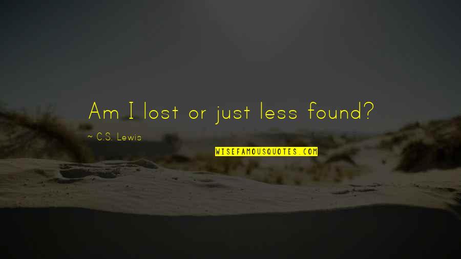 Am Lost Quotes By C.S. Lewis: Am I lost or just less found? Am Lost Quotes By C.S. Lewis: Am I lost or just less found?