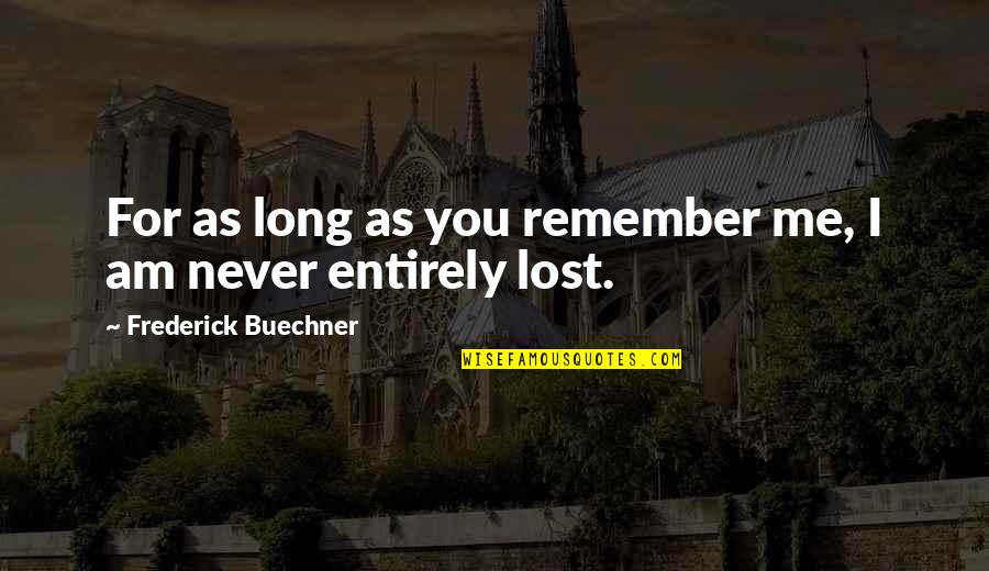 Am Lost Quotes By Frederick Buechner: For as long as you remember me, I Am Lost Quotes By Frederick Buechner: For as long as you remember me, I