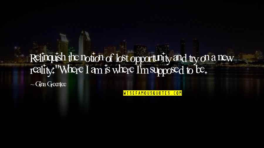 Am Lost Quotes By Gina Greenlee: Relinquish the notion of lost opportunity and try Am Lost Quotes By Gina Greenlee: Relinquish the notion of lost opportunity and try