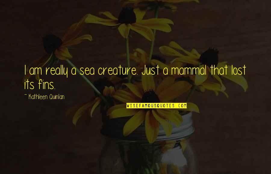 Am Lost Quotes By Kathleen Quinlan: I am really a sea creature. Just a Am Lost Quotes By Kathleen Quinlan: I am really a sea creature. Just a