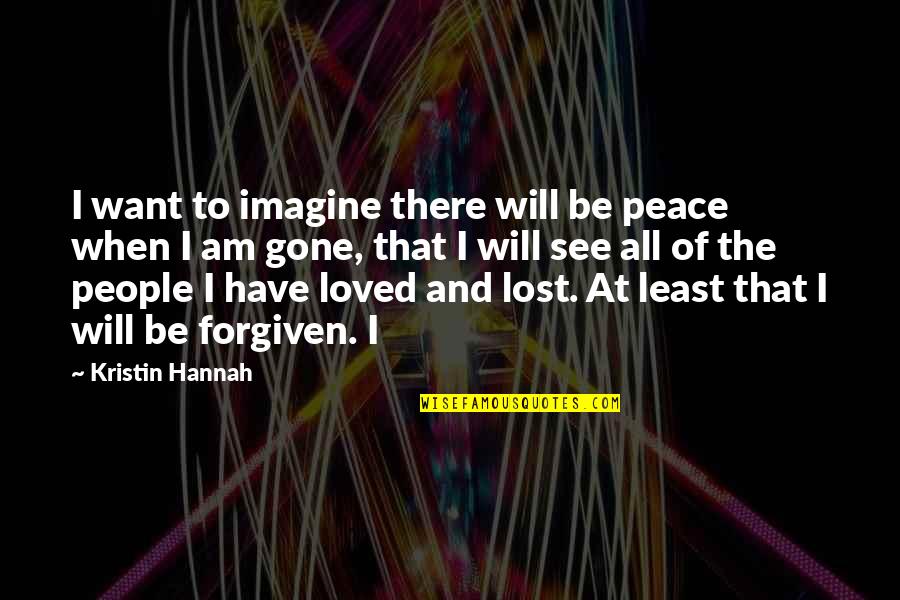 Am Lost Quotes By Kristin Hannah: I want to imagine there will be peace Am Lost Quotes By Kristin Hannah: I want to imagine there will be peace