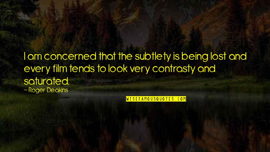 Am Lost Quotes By Roger Deakins: I am concerned that the subtlety is being Am Lost Quotes By Roger Deakins: I am concerned that the subtlety is being