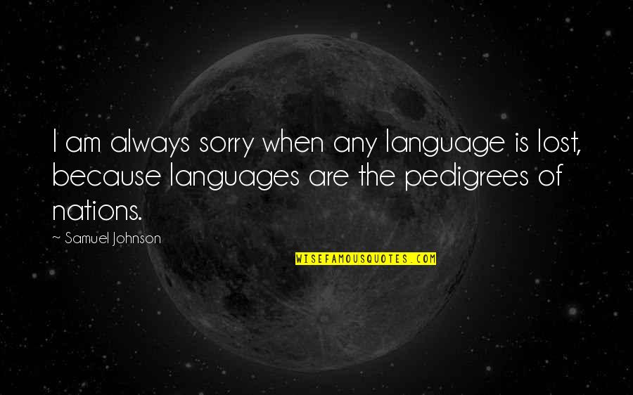Am Lost Quotes By Samuel Johnson: I am always sorry when any language is Am Lost Quotes By Samuel Johnson: I am always sorry when any language is