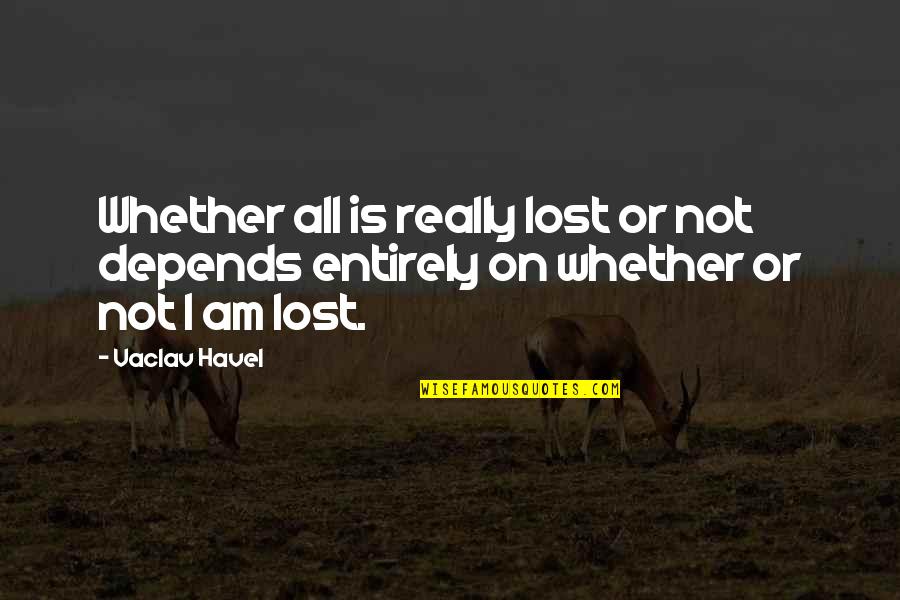 Am Lost Quotes By Vaclav Havel: Whether all is really lost or not depends