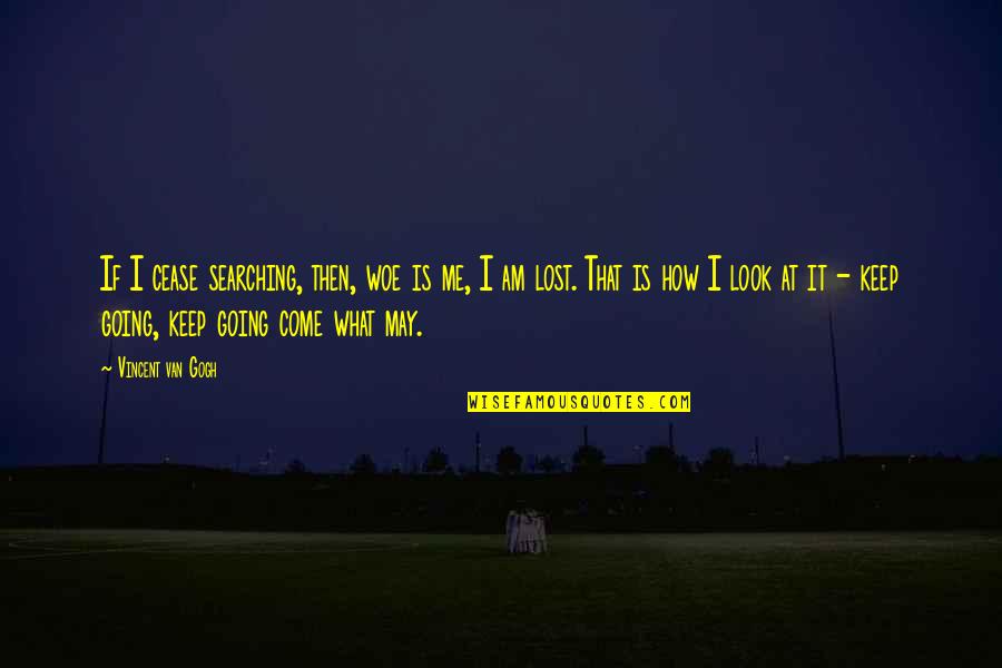 Am Lost Quotes By Vincent Van Gogh: If I cease searching, then, woe is me, Am Lost Quotes By Vincent Van Gogh: If I cease searching, then, woe is me,
