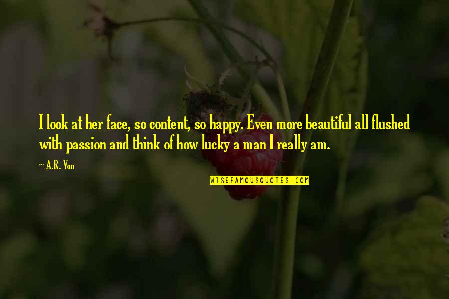 Am Lucky Quotes By A.R. Von: I look at her face, so content, so