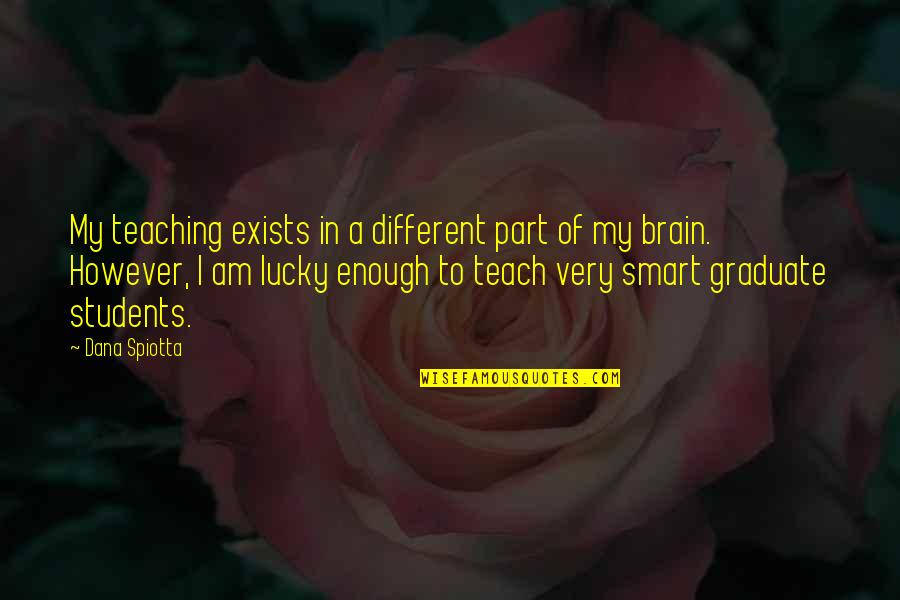 Am Lucky Quotes By Dana Spiotta: My teaching exists in a different part of