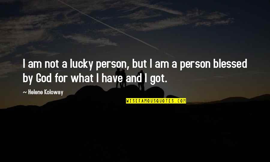 Am Lucky Quotes By Helene Koloway: I am not a lucky person, but I